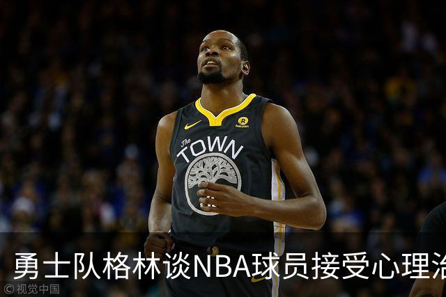 勇士队格林谈NBA球员接受心理治疗的好处：最终会改善你的性情