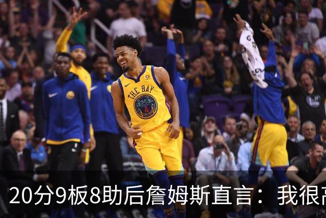 20分9板8助后詹姆斯直言：我很高兴做了来这里的决定