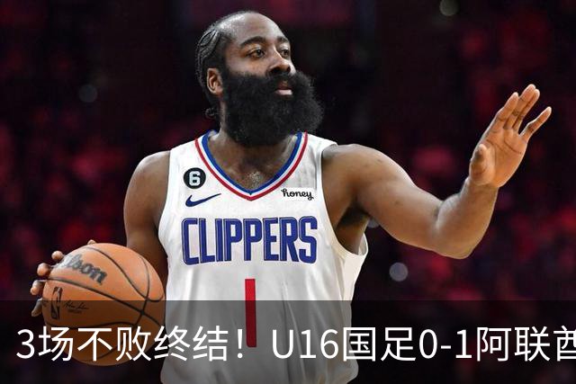 3场不败终结！U16国足0-1阿联酋U17降至小组第2 李宇轩屡失良机